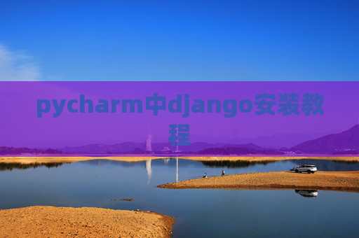 pycharm中django安装教程 pycharm中django安装教程